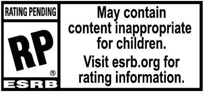 ESRB Rating Pending — May contain content inappropriate for children. Visit esrb.org for rating information.